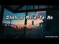 Chahun main ya na  slowed  reverb  remix  song