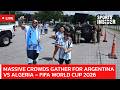 LIVE: Massive Crowds Gather for Argentina vs Algeria – FIFA World Cup 2026 LIVE Build-Up | AD15