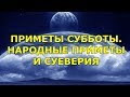 ПРИМЕТЫ СУББОТЫ. НАРОДНЫЕ ПРИМЕТЫ И СУЕВЕРИЯ по ДНЯМ НЕДЕЛИ.