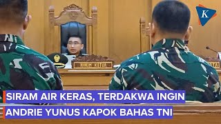 Siram Andrie Yunus Pakai Air Keras, Terdakwa TNI: Biar Kapok