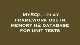 MySQL : play framework use in memory h2 database for unit tests MySQL : play framework use in memory h2 database for unit tests