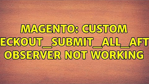 Magento: custom checkout_submit_all_after observer not working (2 Solutions!!)