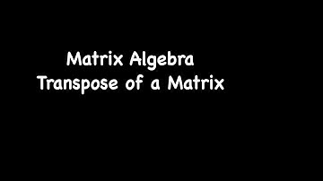 Matrix Algebra !! (How to find Transpose of a Matrix)