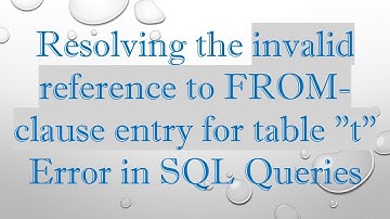 Resolving the invalid reference to FROM-clause entry for table "t" Error in SQL Queries