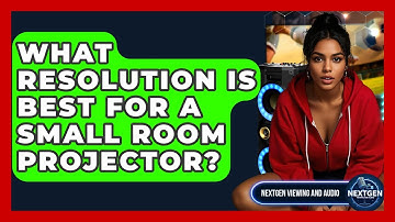 What Resolution Is Best For A Small Room Projector? - NextGen Viewing and Audio