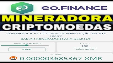 Mineradora EO FINANCE | Faça mineração XMR (MONERO) através do seu PC ou CELULAR | CryptoCurrency