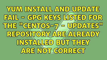yum install and update fail - GPG keys listed for the "CentOS-7 - Updates" repository are...