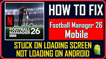 Fix Football Manager 26 Mobile Not Loading/Stuck on Loading Screen on Android