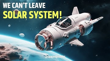 We Will Never Be Able to Leave the Solar System