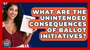 What Are The Unintended Consequences Of Ballot Initiatives? - First Time Voter Expert