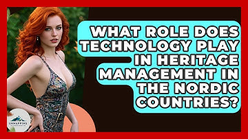 What Role Does Technology Play in Heritage Management in the Nordic Countries?