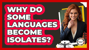 Why Do Some Languages Become Isolates? - Anthropology Insights
