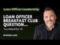 Loan Officer Breakfast Club Question… You Asked For It!