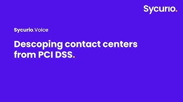 How to descope your contact center from PCI DSS with Sycurio