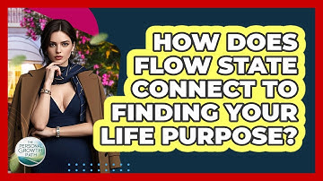 How Does Flow State Connect To Finding Your Life Purpose? - The Personal Growth Path