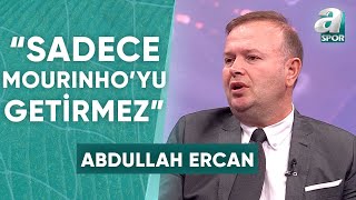 Abdullah Ercan: "Aziz Bey Çok Açıklama Yapmaz Ama Açıklama Yaptı İse Arkası Mutlaka Doludur" /A Spor