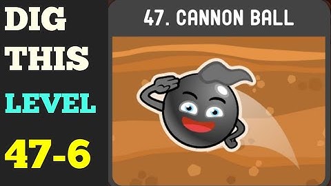 DIG THIS LEVEL 47-6  [CANNON BALL] SOLUTION OR WALKTHROUGH