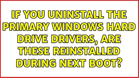 If you uninstall the primary Windows hard drive drivers, are these reinstalled during next boot?