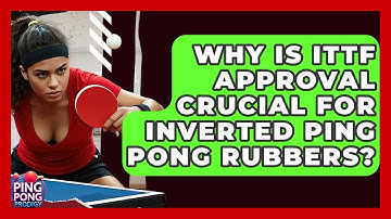 Why Is ITTF Approval Crucial For Inverted Ping Pong Rubbers? - Ping Pong Prodigy