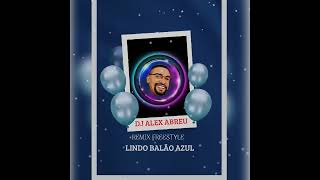 BALÃO MÁGICO * LINDO BALÃO AZUL * REMIX FREESTYLE (((DJ ALEX ABREU)))