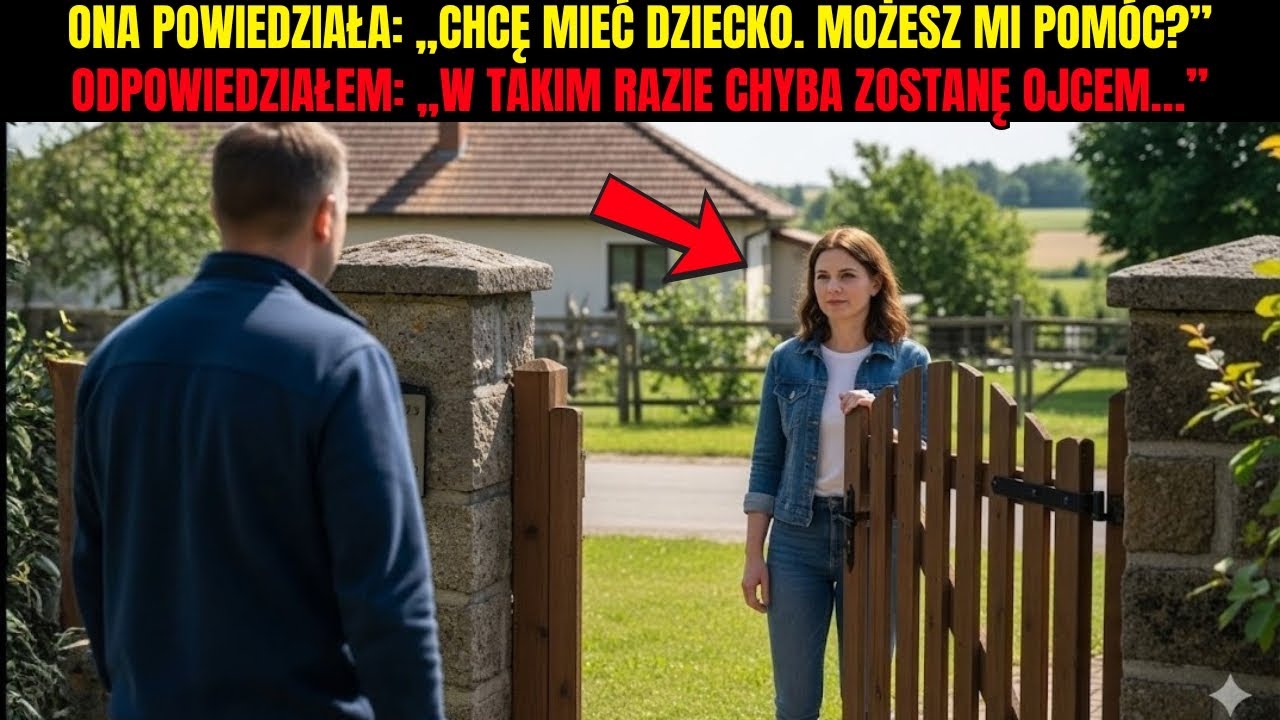 Ona powiedziała: „Chcę mieć dziecko. Możesz mi pomóc?”Odpowiedziałem: „W takim razie chyba zostanę