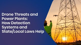 Drone Threats and Power Plants: How Detection Systems and State/Local Laws Help