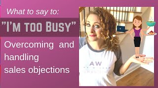 How to overcome and handle sales objections| The secret to "I'm too busy"