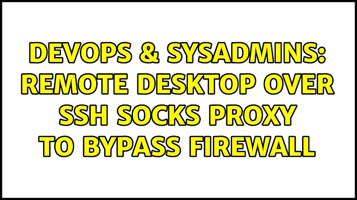 DevOps & SysAdmins: Remote Desktop over SSH SOCKS proxy to bypass firewall (2 Solutions!!)