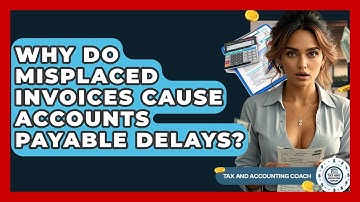 Why Do Misplaced Invoices Cause Accounts Payable Delays? - Tax and Accounting Coach