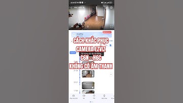 Cách sửa lỗi camera ezviz C6N - H6C không có âm thanh