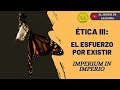 4/12 Ética III: Spinoza y  El esfuerzo por existir #etica #filosofía #spinoza