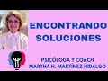 ENCONTRANDO SOLUCIONES. Psicóloga y Coach Martha H. Martínez Hidalgo
