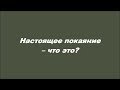 Настоящее покаяние – что это