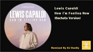 Lewis Capaldi - How I'm Feeling Now Bachata Remixed By DJ DanDy