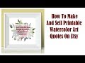 How To Make And Sell Printable Watercolor Art Quotes On Etsy