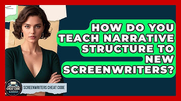 How Do You Teach Narrative Structure to New Screenwriters? | Screenwriter