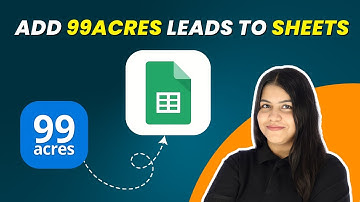 How to Add Leads from 99acres to Google Sheets | Real Estate Leads