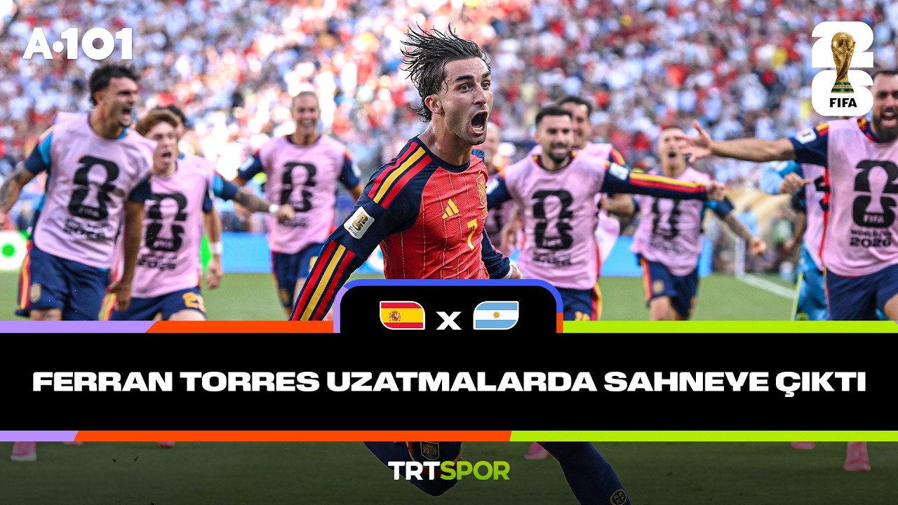 İspanya, Ferran Torres'in golüyle Arjantin duvarını yıktı! l 2026 Dünya Kupası X A101