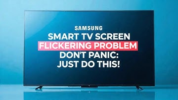 Samsung Smart TV Flickering Problem: How To Fix It?