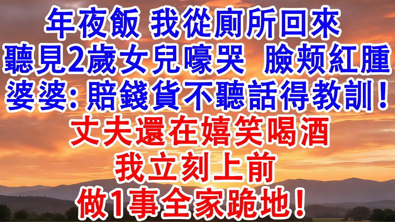 年夜飯 我從廁所回來 突然聽見2歲女兒嚎哭，臉颊紅腫，婆婆：賠錢貨【芳華故事集】 #婆媳 #家庭 #婚姻 #情感 #情感故事 #人生故事 #為人處世 #養老 #老年生活 #退休 #老人频道 #生活經驗