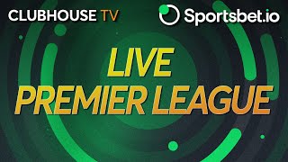 Clubhouse TV | Premier League | Brighton v Aston Villa | Chelsea v West Ham Utd | Liverpool v Spurs