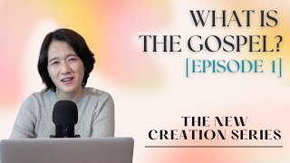 Ep 01 What Is The Gospel? - The New Creation Series L Paula Kim