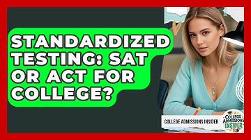 Standardized Testing: SAT Or ACT For College? - College Admissions Insider