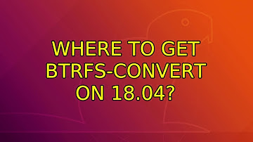 Ubuntu: Where to get btrfs-convert on 18.04? (2 Solutions!!)