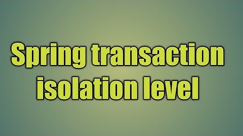 96.Spring transaction isolation level | Transaction Isolation Levels