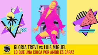 Gloria Trevi vs Luis Miguel | Lo que una chica por amor es capaz (Mashup Remix) | LTM