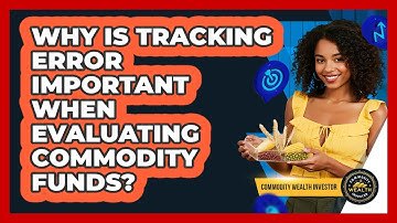 Why Is Tracking Error Important When Evaluating Commodity Funds? - Commodity Wealth Investor