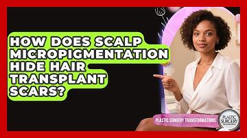 How Does Scalp Micropigmentation Hide Hair Transplant Scars? - Plastic Surgery Transformations