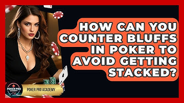 How Can You Counter Bluffs In Poker To Avoid Getting Stacked? - Poker Pro Academy