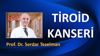 TİROİD KANSERİ / PROF. DR. SERDAR TEZELMAN